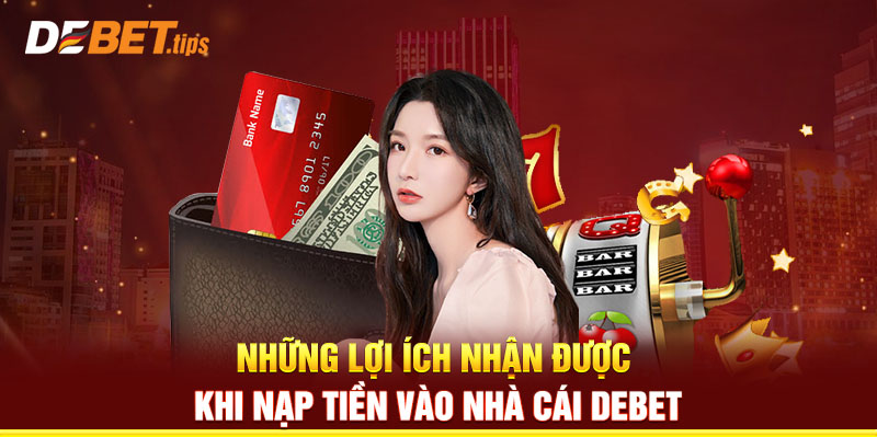 699-1-nhung-loi-ich-nhan-duoc-khi-nap-tien-vao-nha-cai-debet