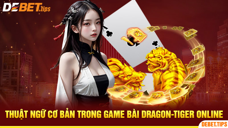 Thuật ngữ cơ bản trong game bài Dragon-Tiger online